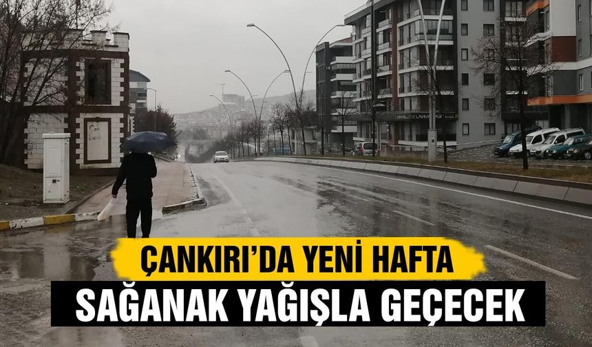 Çankırı’da Yeni Hafta Sağanakla Geçecek