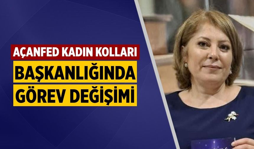 AÇANFED Kadın Kolları Başkanlığında Görev Değişimi