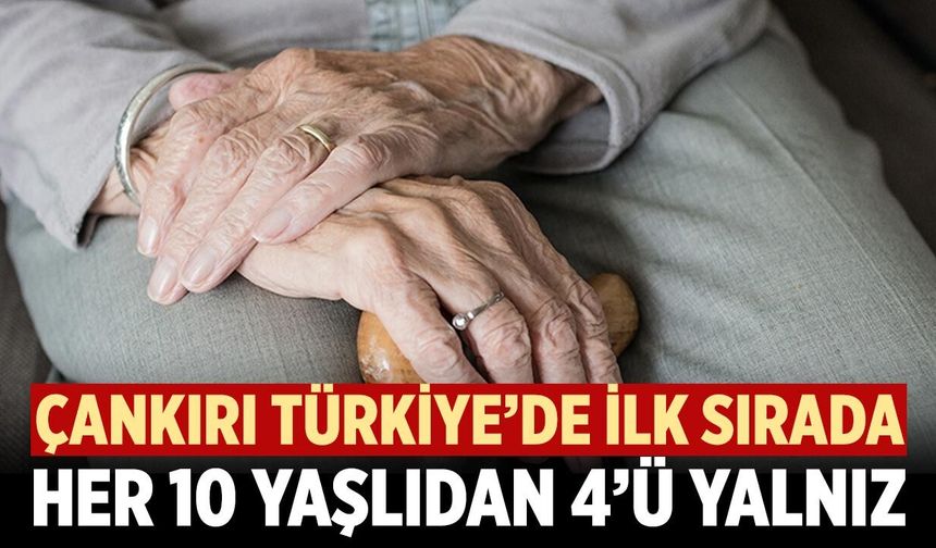Çankırı’daki Yaşlıların Yalnızlığı Türkiye'de Zirve Yaptı