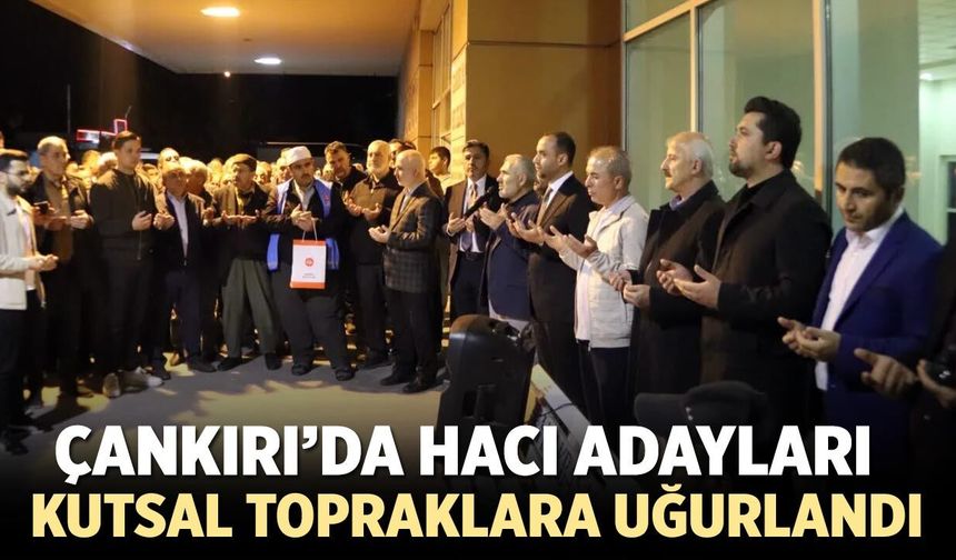 Çankırı’da Hacı Adayları Kutsal Topraklara Uğurlandı