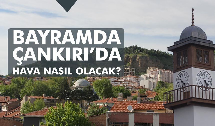 Bayramda Çankırı’da Hava Nasıl Olacak?