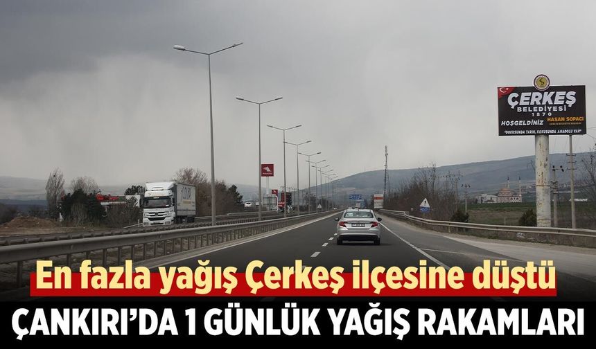 Çankırı’da 1 günde en fazla yağış Çerkeş ilçesine düştü
