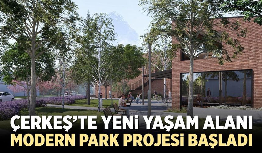 Çerkeş’te Yeni Yaşam Alanı: Modern Park Projesi Başladı