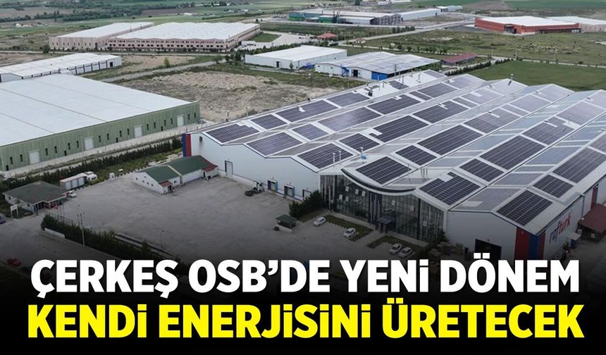 Çerkeş OSB’de Yeni Dönem: Kendi Enerjisini Üretecek!