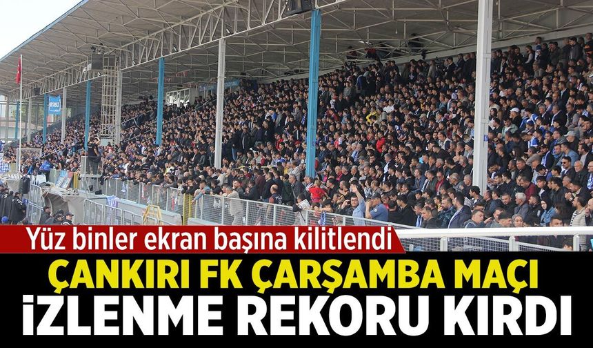 Çankırı FK maçı izlenme rekoru kırdı