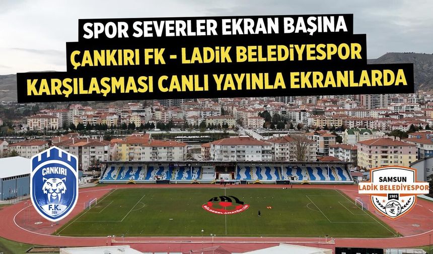 Çankırı FK–Ladik Belediyespor Maçı Çankırı Postası’nda Canlı Yayınlanacak