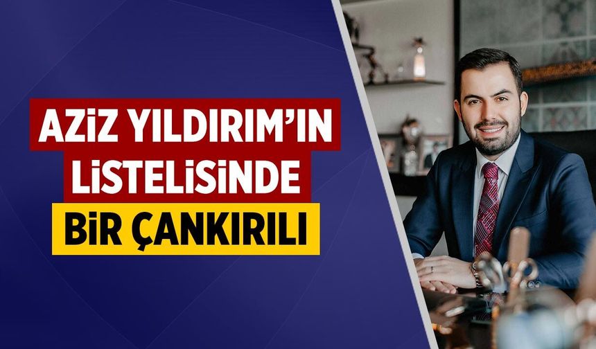 Aziz Yıldırım’ın listelisinde Çankırılı isim dikkat çekti