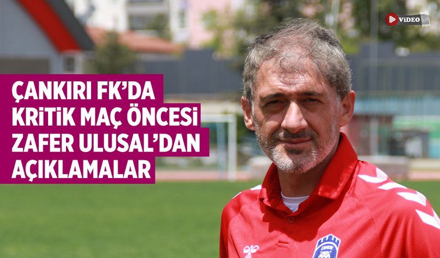 Çankırı FK’da kritik maç öncesi Zafer Ulusal’dan açıklamalar