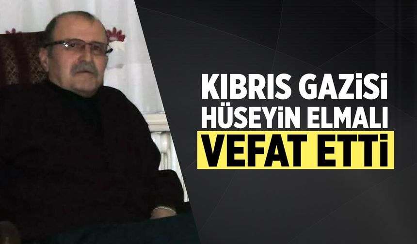 Kıbrıs Gazisi Hüseyin Elmalı hayatını kaybetti