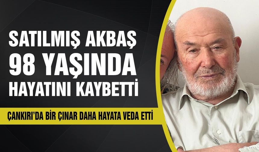 Çankırı’da bir çınar daha hayata veda etti