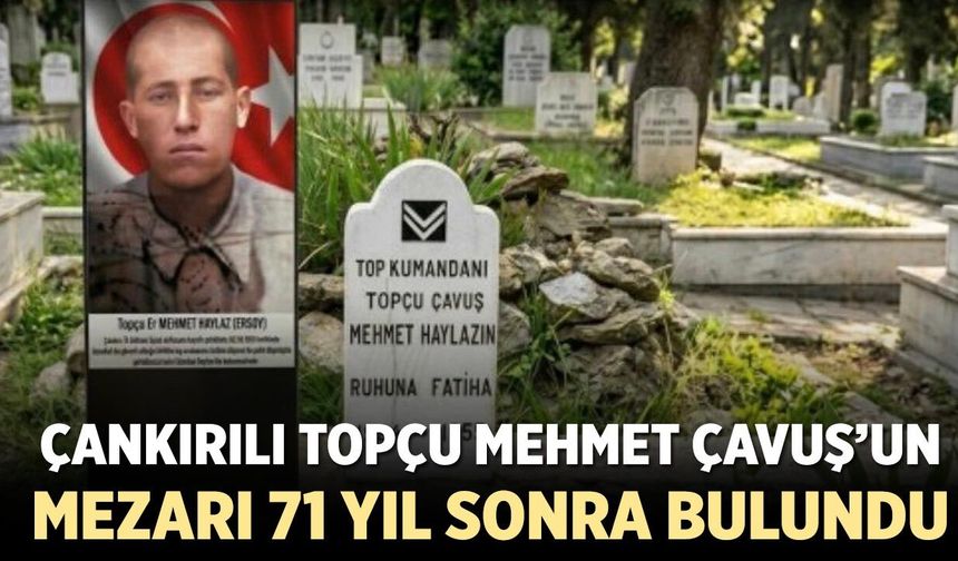 Çankırılı Topçu Mehmet Çavuş’un mezarı 71 yıl sonra bulundu