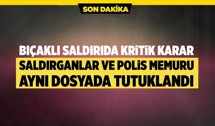 Çankırı’da saldırganlar ve polis memuru aynı dosyada tutuklandı