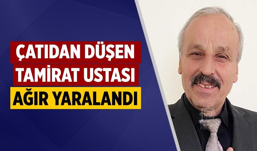 Çankırı'da çatıdan düşen tamirat ustası ağır yaralandı