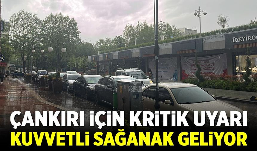 Çankırı için kritik uyarı: Kuvvetli sağanak geliyor
