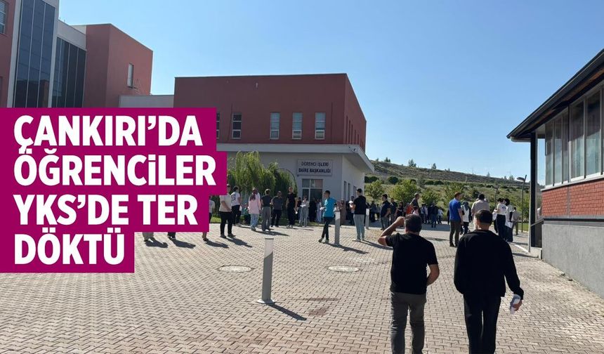 Çankırı’da öğrenciler YKS’de ter döktü