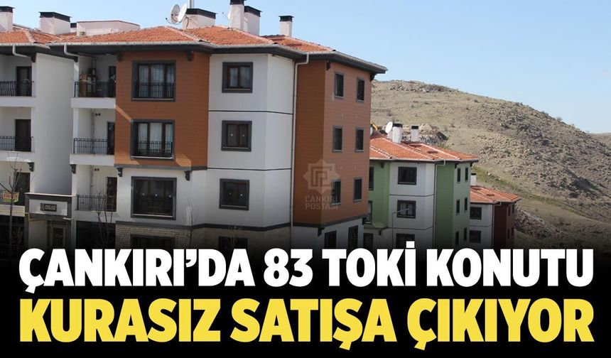 Çankırı’da 83 TOKİ konutu kurasız satışa çıkıyor