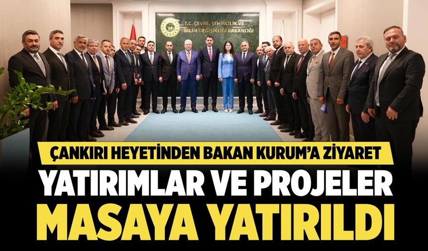 Çankırı heyetinden Bakan Kurum’a önemli ziyaret