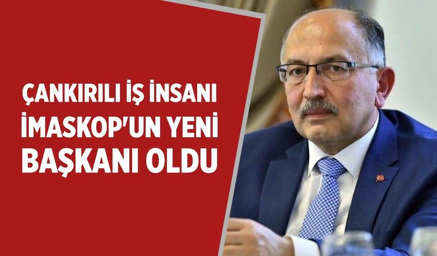 Çankırılı iş insanı İMASKOP'un yeni başkanı oldu