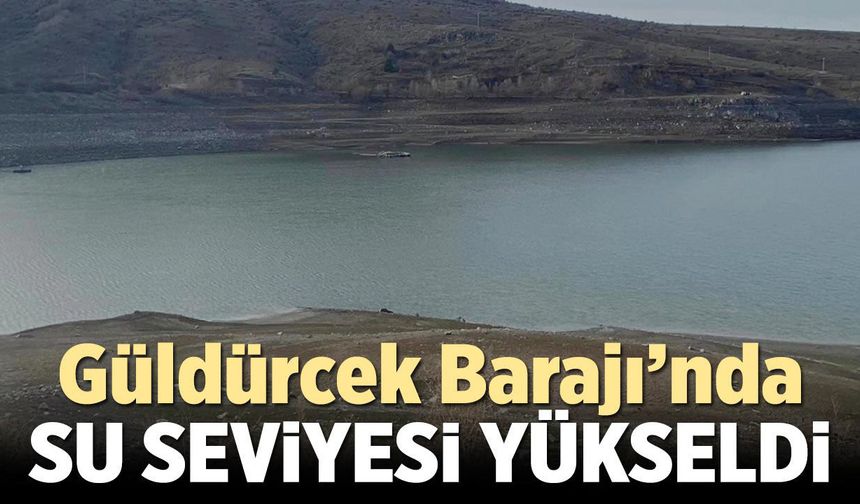 Güldürcek Barajı’nda su seviyesi yükseldi