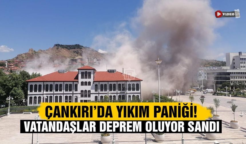 Çankırı’da yıkım paniği! Vatandaşlar deprem oluyor sandı