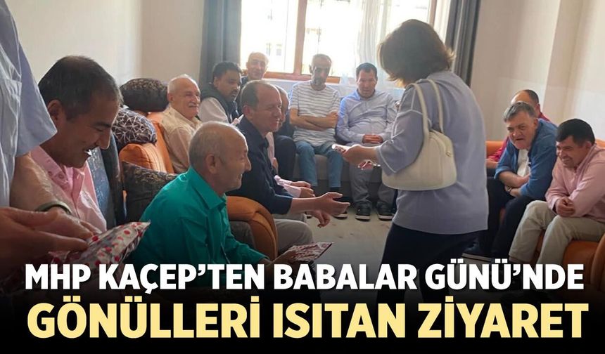 MHP KAÇEP’ten Babalar Günü’nde gönülleri ısıtan ziyaret