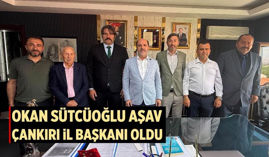 Okan Sütcüoğlu AŞAV Çankırı il başkanı oldu