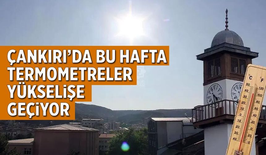 Çankırı’da yeni haftada termometreler yükselişe geçiyor