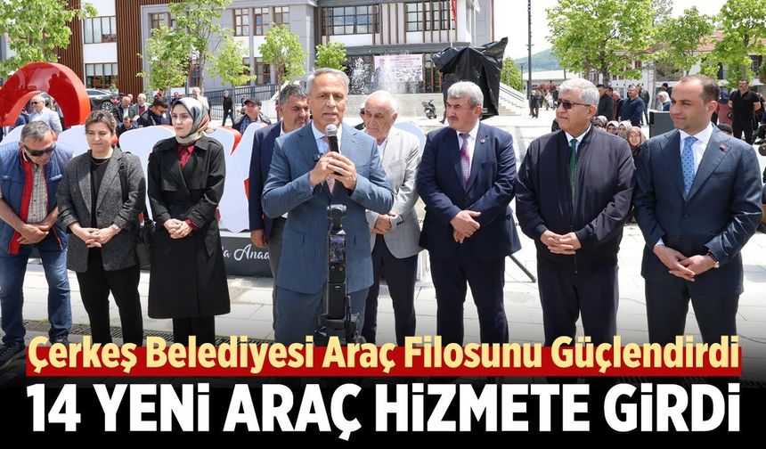 Çerkeş Belediyesi Araç Filosunu 14 Yeni Araçla Güçlendirdi