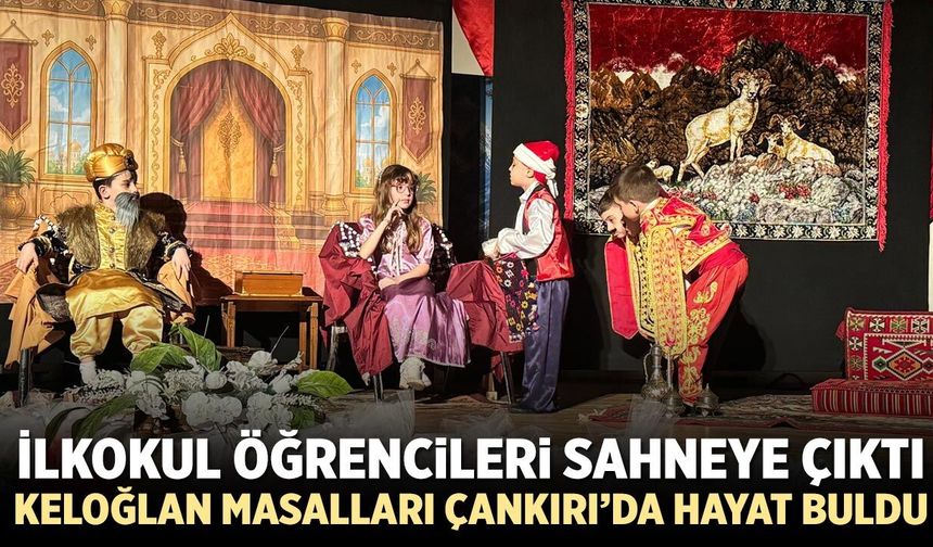 İlkokul Öğrencileri sahneye çıktı, Keloğlan Masalları Çankırı’da hayat buldu!