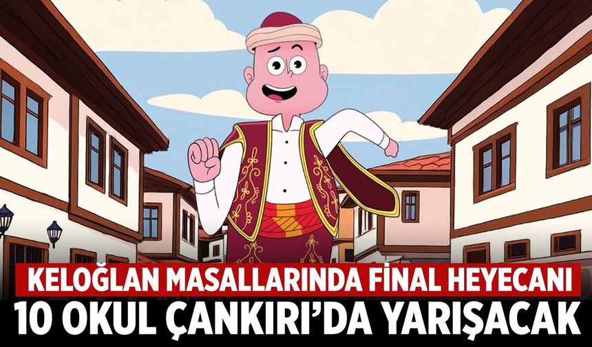 Keloğlan masallarında final heyecanı: 10 okul Çankırı’da yarışacak