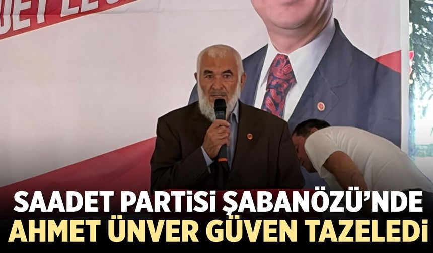 Saadet Partisi Şabanözü’nde Ahmet Ünver güven tazeledi