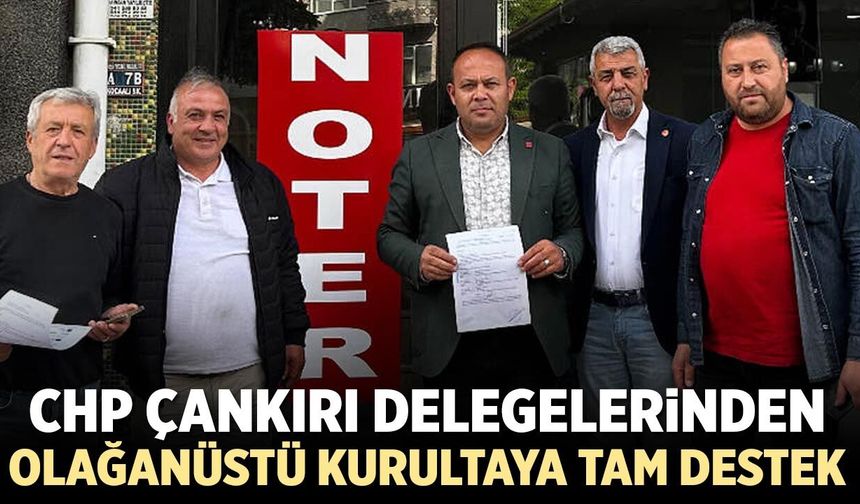 CHP Çankırı Delegelerinden Olağanüstü Kurultaya Tam Destek