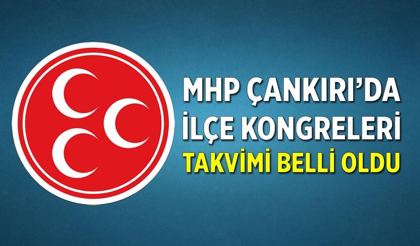 MHP Çankırı’da ilçe kongreleri takvimi belli oldu