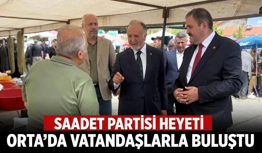 Saadet Partisi heyeti Orta’da vatandaşlarla buluştu