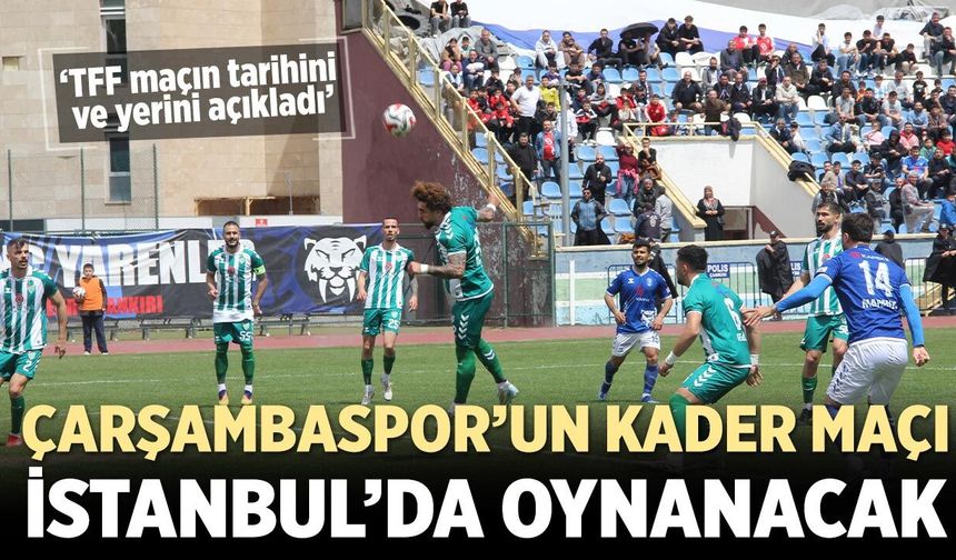 Çarşambaspor’un kader maçı İstanbul’da oynanacak