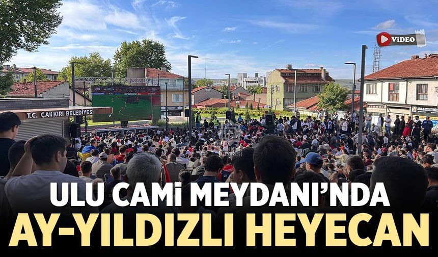 Çankırı Ulu Cami Meydanı’nda ay-yıldızlı heyecan