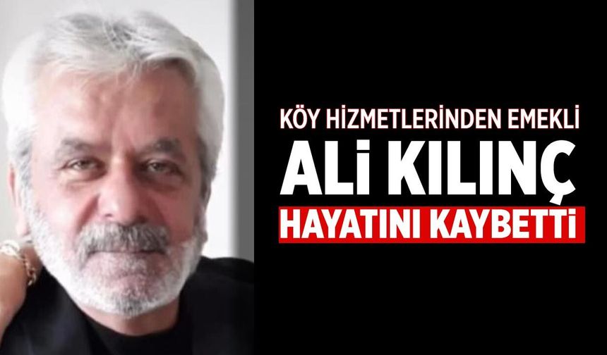 Çankırı köy hizmetlerinden emekli Ali Kılınç hayatını kaybetti