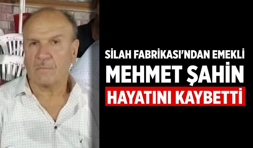 Çankırı Silah Fabrikası’ndan emekli Mehmet Şahin vefat etti