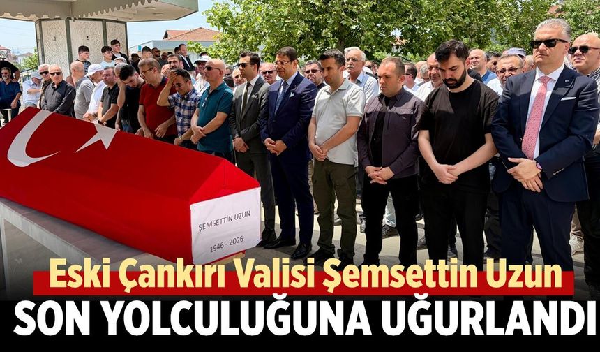 Eski Çankırı Valisi Şemsettin Uzun son yolculuğuna uğurlandı