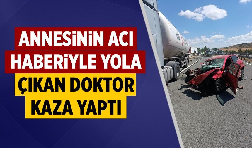 Çankırı’da annesinin acı haberiyle yola çıkan doktor kaza yaptı
