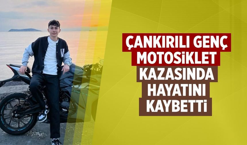 Çankırılı genç motosiklet kazasında hayatını kaybetti