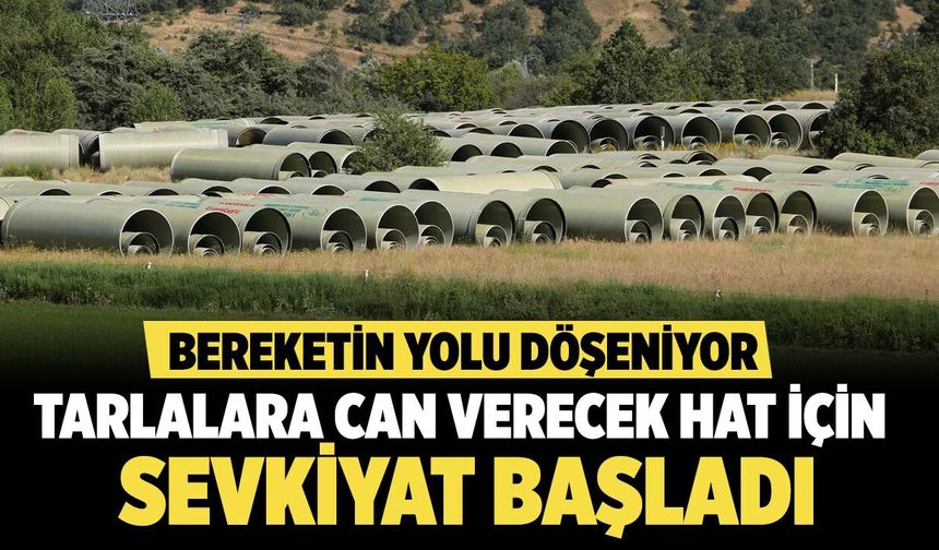Çankırı tarımına can suyu olacak proje için sevkiyat başladı