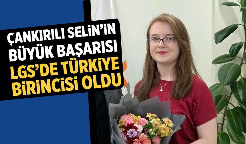 Çankırılı Selin’in büyük başarısı! LGS’de Türkiye birincisi oldu