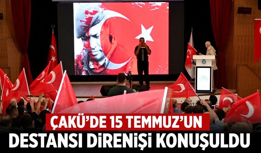 ÇAKÜ’de 15 Temmuz’un destansı direnişi konuşuldu
