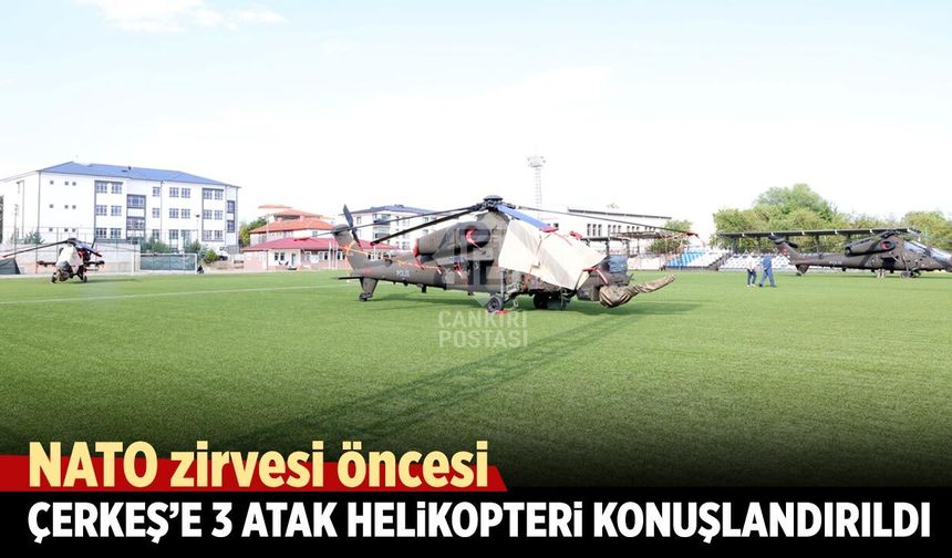 NATO zirvesi öncesi Çerkeş’e 3 polis Atak helikopteri konuşlandırıldı