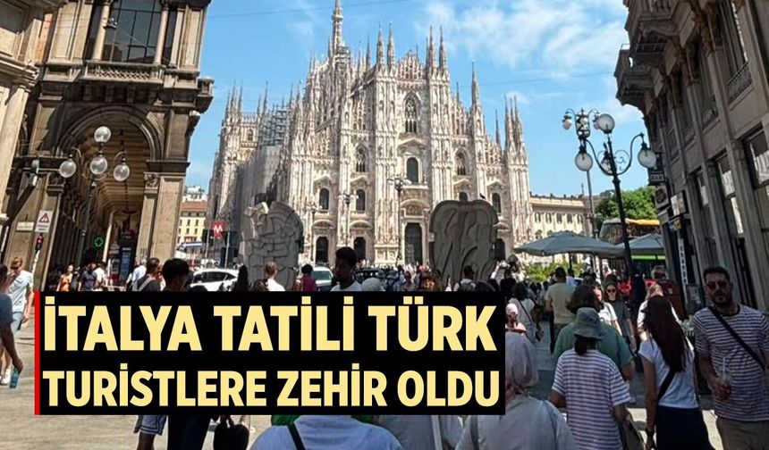 İtalya tatili Türk turistlere zehir oldu