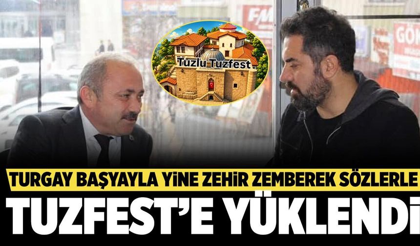 Turgay Başyayla yine zehir zemberek sözlerle TUZFEST’e yüklendi