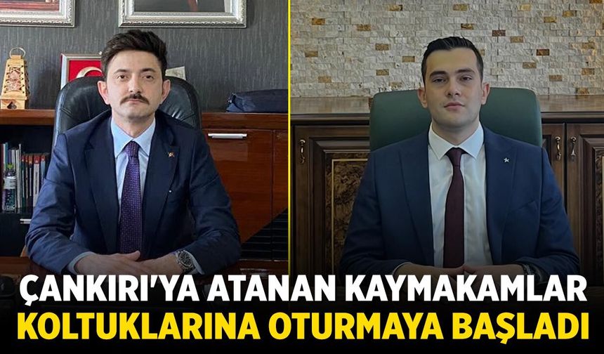 Çankırı'ya atanan kaymakamlar koltuklarına oturmaya başladı