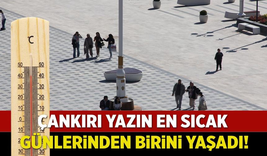 Çankırı yazın en sıcak günlerinden birini yaşadı!
