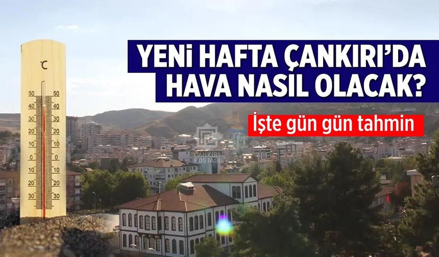 Çankırı'da yeni hafta hava nasıl olacak? İşte gün gün tahmin